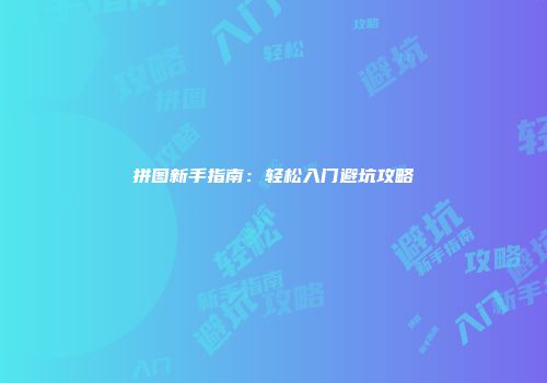 拼图新手指南：轻松入门避坑攻略