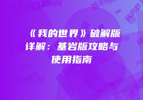 《我的世界》破解版详解：基岩版攻略与使用指南