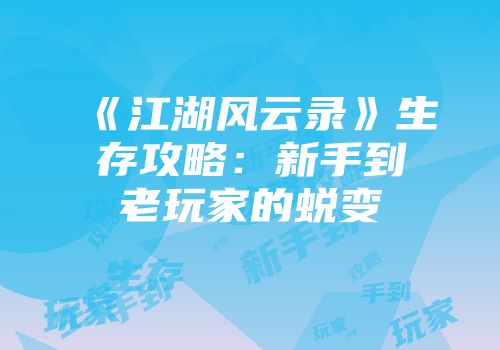 《江湖风云录》生存攻略：新手到老玩家的蜕变