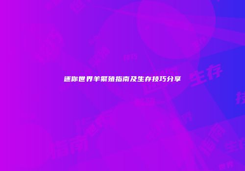 迷你世界羊繁殖指南及生存技巧分享