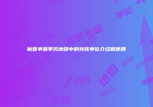魔兽争霸季风地图中的特殊单位介绍和使用