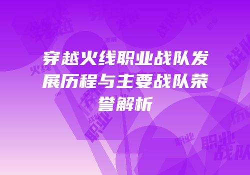 穿越火线职业战队发展历程与主要战队荣誉解析