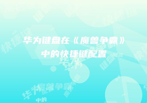 华为键盘在《魔兽争霸》中的快捷键配置