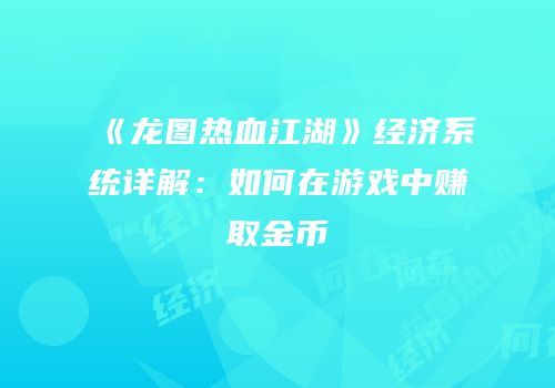 《龙图热血江湖》经济系统详解：如何在游戏中赚取金币
