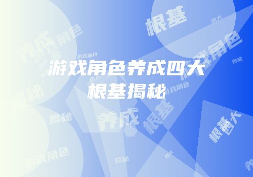 游戏角色养成四大根基揭秘