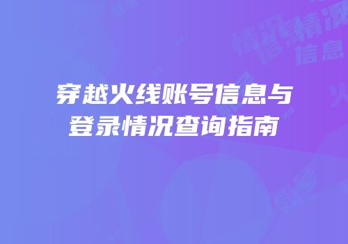 穿越火线账号信息与登录情况查询指南