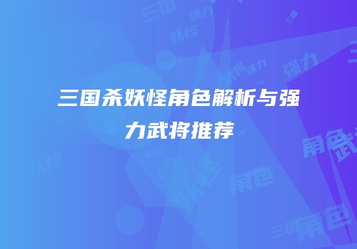 三国杀妖怪角色解析与强力武将推荐