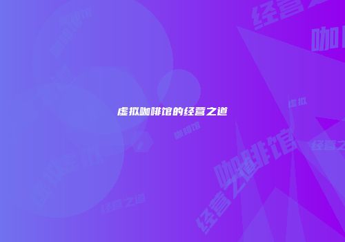 虚拟咖啡馆的经营之道