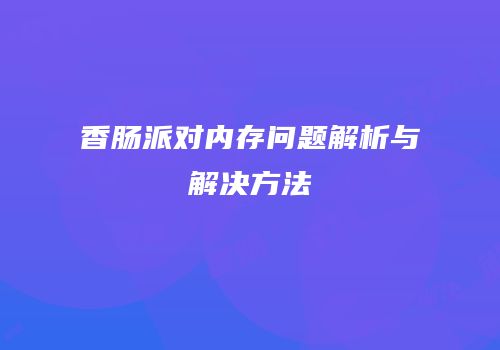 香肠派对内存问题解析与解决方法
