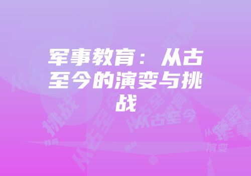 军事教育：从古至今的演变与挑战