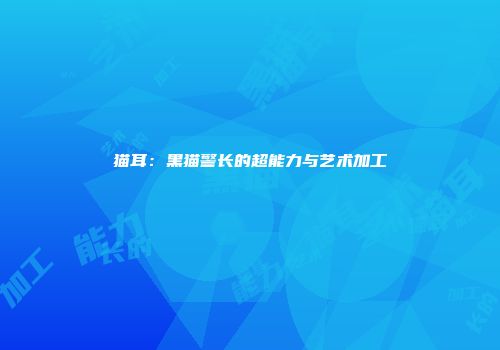 猫耳：黑猫警长的超能力与艺术加工