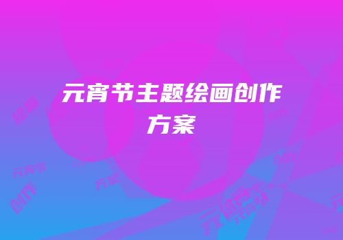 元宵节主题绘画创作方案