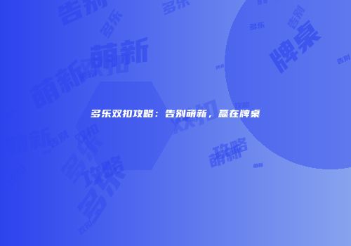 多乐双扣攻略：告别萌新，赢在牌桌