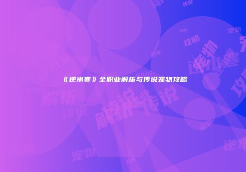 《逆水寒》全职业解析与传说宠物攻略