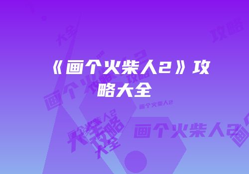 《画个火柴人2》攻略大全
