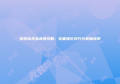 冒险岛无损高强攻略：装备强化技巧与卷轴获取