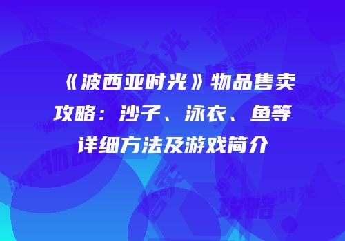 《波西亚时光》物品售卖攻略：沙子、泳衣、鱼等详细方法及游戏简介