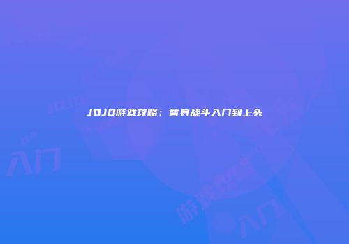 JOJO游戏攻略：替身战斗入门到上头