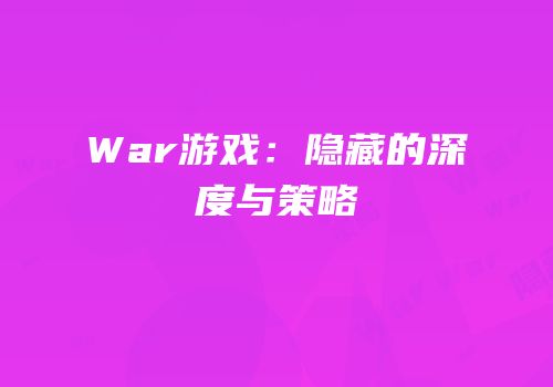 War游戏：隐藏的深度与策略