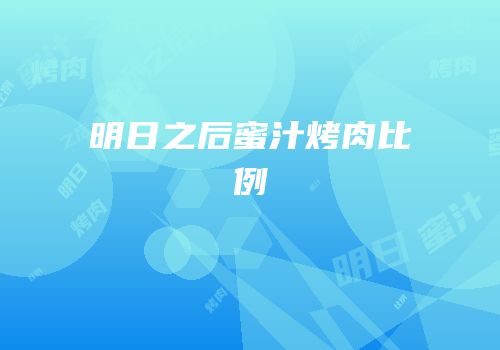 明日之后蜜汁烤肉比例