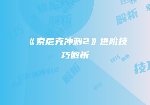 《索尼克冲刺2》进阶技巧解析