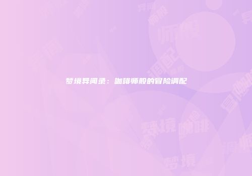 梦境异闻录：咖啡师般的冒险调配