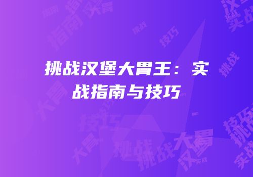 挑战汉堡大胃王：实战指南与技巧