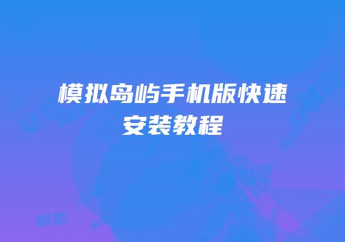 模拟岛屿手机版快速安装教程