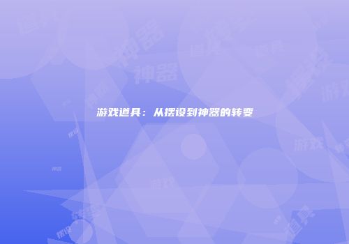游戏道具：从摆设到神器的转变