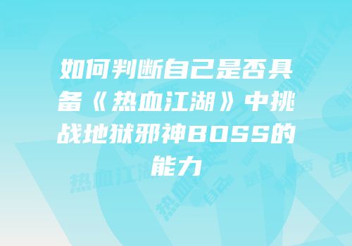 如何判断自己是否具备《热血江湖》中挑战地狱邪神BOSS的能力