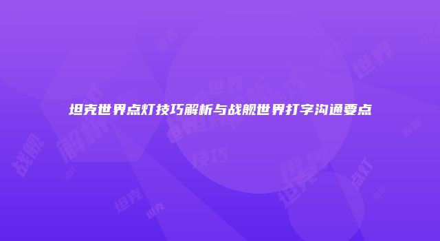 坦克世界点灯技巧解析与战舰世界打字沟通要点