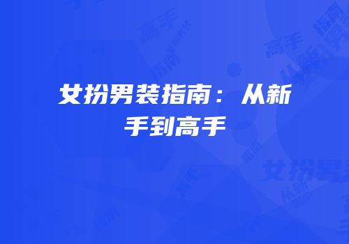 女扮男装指南：从新手到高手