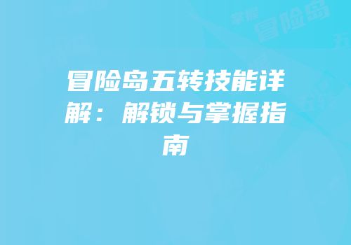 冒险岛五转技能详解：解锁与掌握指南