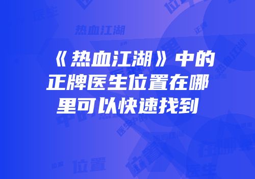 《热血江湖》中的正牌医生位置在哪里可以快速找到