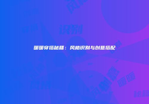 暖暖穿搭秘籍：风格识别与创意搭配