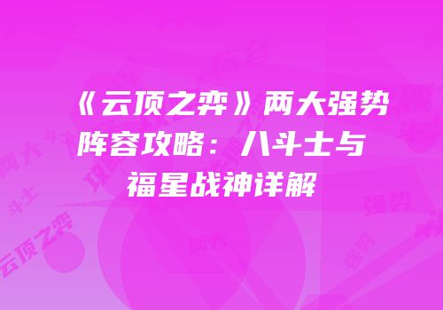 《云顶之弈》两大强势阵容攻略：八斗士与福星战神详解