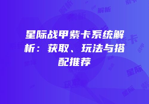 星际战甲紫卡系统解析：获取、玩法与搭配推荐