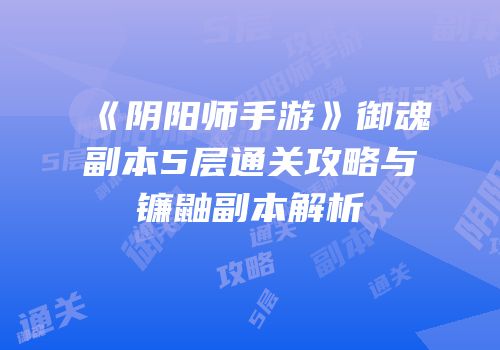《阴阳师手游》御魂副本5层通关攻略与镰鼬副本解析
