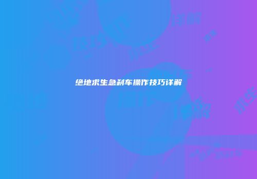 绝地求生急刹车操作技巧详解