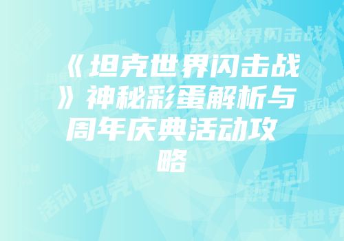 《坦克世界闪击战》神秘彩蛋解析与周年庆典活动攻略