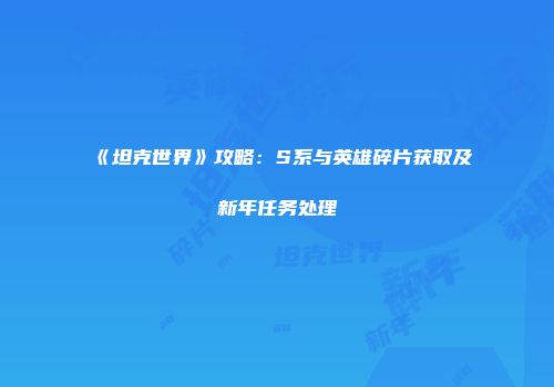 《坦克世界》攻略：S系与英雄碎片获取及新年任务处理