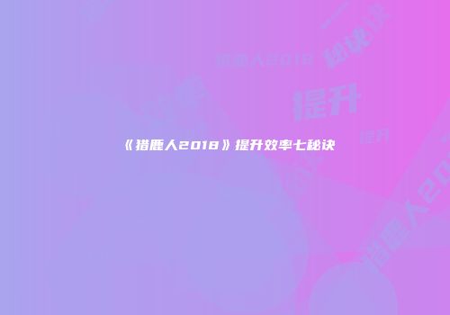 《猎鹿人2018》提升效率七秘诀