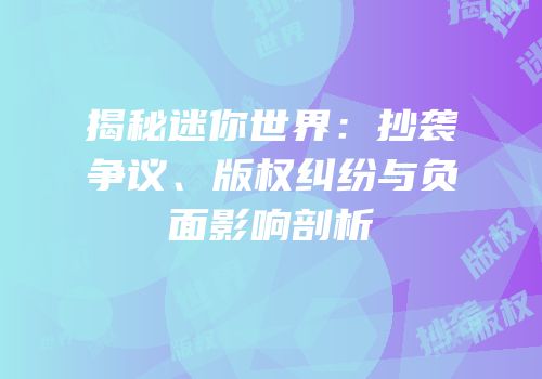 揭秘迷你世界：抄袭争议、版权纠纷与负面影响剖析