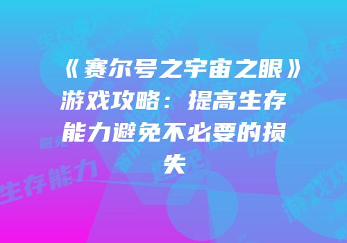 《赛尔号之宇宙之眼》游戏攻略：提高生存能力避免不必要的损失