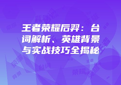 王者荣耀后羿：台词解析、英雄背景与实战技巧全揭秘
