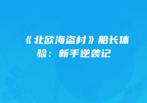《北欧海盗村》船长体验：新手逆袭记