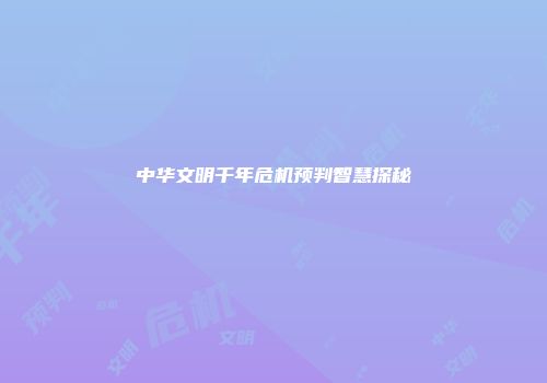 中华文明千年危机预判智慧探秘