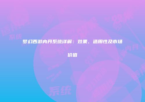 梦幻西游内丹系统详解：效果、适用性及市场价值