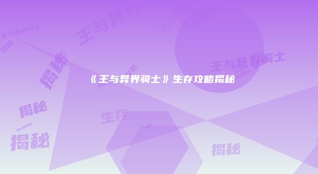 《王与异界骑士》生存攻略揭秘