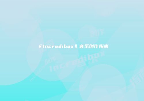 《Incredibox》音乐创作指南